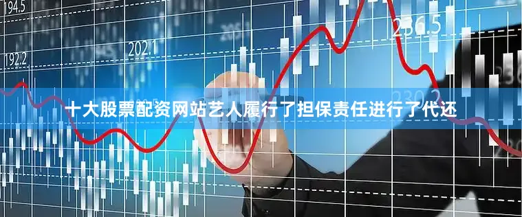 十大股票配资网站艺人履行了担保责任进行了代还