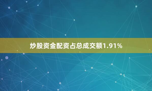 炒股资金配资占总成交额1.91%