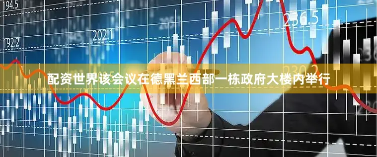 配资世界该会议在德黑兰西部一栋政府大楼内举行
