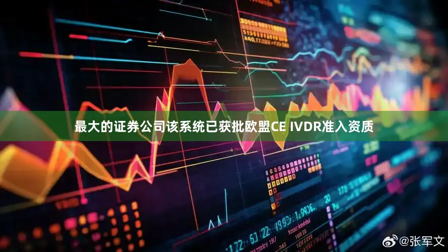 最大的证券公司该系统已获批欧盟CE IVDR准入资质
