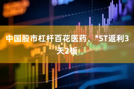 中国股市杠杆百花医药、*ST返利3天2板