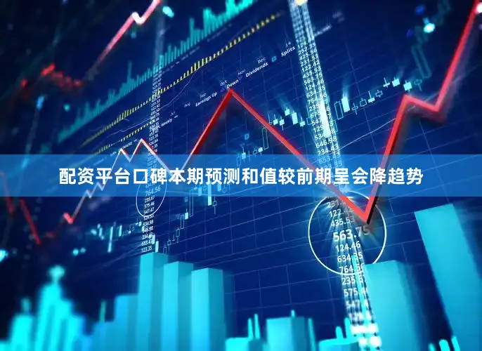 配资平台口碑本期预测和值较前期呈会降趋势